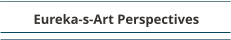 Eureka-s-Art Perspectives