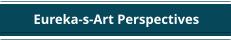 Eureka-s-Art Perspectives