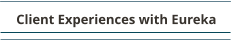 Client Experiences with Eureka