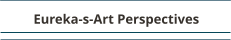 Eureka-s-Art Perspectives