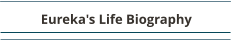 Eureka's Life Biography