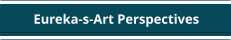 Eureka-s-Art Perspectives