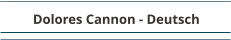 Dolores Cannon - Deutsch