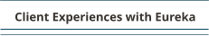 Client Experiences with Eureka