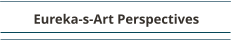 Eureka-s-Art Perspectives