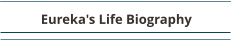 Eureka's Life Biography