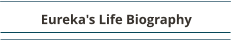 Eureka's Life Biography