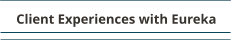 Client Experiences with Eureka