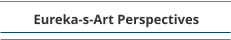Eureka-s-Art Perspectives