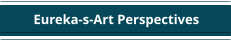 Eureka-s-Art Perspectives