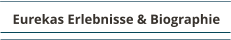 Eurekas Erlebnisse & Biographie