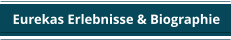 Eurekas Erlebnisse & Biographie